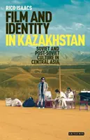 Film i tożsamość w Kazachstanie: Radziecka i postsowiecka kultura w Azji Środkowej - Film and Identity in Kazakhstan: Soviet and Post-Soviet Culture in Central Asia