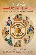 Ośmiu nieśmiertelnych uzdrowicieli: Taoistyczna mądrość dla promiennego zdrowia - The Eight Immortal Healers: Taoist Wisdom for Radiant Health