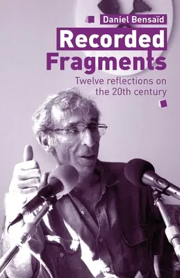 Nagrane fragmenty: Dwanaście refleksji na temat XX wieku z Danielem Bensadem - Recorded Fragments: Twelve reflections on the 20th century with Daniel Bensad