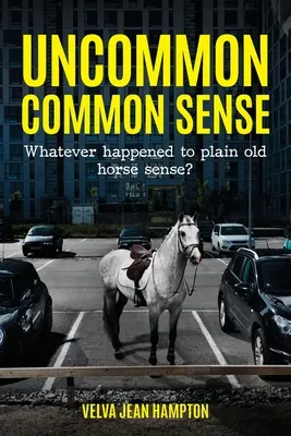 Niezwykły zdrowy rozsądek: Co się stało ze zwykłym, starym końskim rozsądkiem? - Uncommon Common Sense: Whatever Happened to Plain Old Horse Sense?