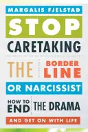 Przestań opiekować się borderline lub narcyzem: Jak zakończyć dramat i żyć dalej? - Stop Caretaking the Borderline or Narcissist: How to End the Drama and Get on with Life