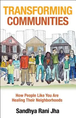 Przekształcanie społeczności: Jak ludzie tacy jak ty uzdrawiają swoje dzielnice - Transforming Communities: How People Like You Are Healing Their Neighborhoods