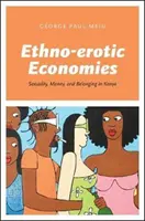 Etno-erotyczne ekonomie: seksualność, pieniądze i przynależność w Kenii - Ethno-Erotic Economies: Sexuality, Money, and Belonging in Kenya