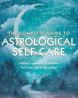 Kompletny przewodnik po astrologicznej samoopiece: Holistyczne podejście do dobrego samopoczucia dla każdego znaku zodiaku - The Complete Guide to Astrological Self-Care: A Holistic Approach to Wellness for Every Sign in the Zodiac