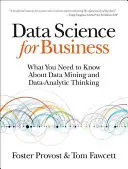 Nauka o danych dla biznesu: Co musisz wiedzieć o eksploracji danych i analitycznym myśleniu o danych - Data Science for Business: What You Need to Know about Data Mining and Data-Analytic Thinking