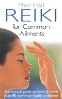 Reiki na powszechne dolegliwości: Praktyczny przewodnik po uzdrawianiu - Reiki for Common Ailments: A Practical Guide to Healing