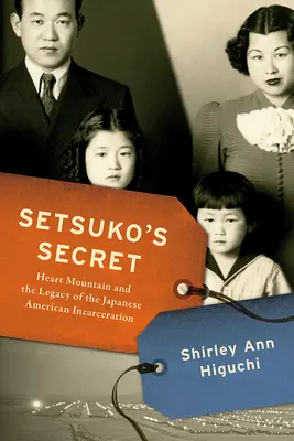 Setsuko's Secret: Heart Mountain and the Legacy of the Japanese American Incarceration (Tajemnica Setsuko: Góra Serca i dziedzictwo uwięzienia japońskich Amerykanów) - Setsuko's Secret: Heart Mountain and the Legacy of the Japanese American Incarceration