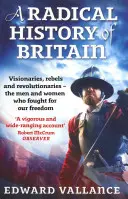 Radykalna historia Wielkiej Brytanii: Wizjonerzy, buntownicy i rewolucjoniści - mężczyźni i kobiety, którzy walczyli o nasze wolności - A Radical History of Britain: Visionaries, Rebels and Revolutionaries - The Men and Women Who Fought for Our Freedoms