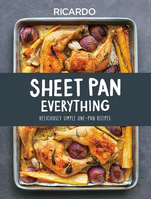 Sheet Pan Everything: Przepysznie proste przepisy na jedną patelnię - Sheet Pan Everything: Deliciously Simple One-Pan Recipes