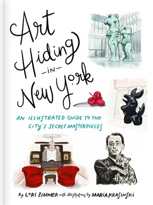 Sztuka ukrywająca się w Nowym Jorku: Ilustrowany przewodnik po sekretnych arcydziełach miasta - Art Hiding in New York: An Illustrated Guide to the City's Secret Masterpieces