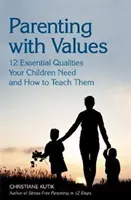 Rodzicielstwo z wartościami: 12 podstawowych cech potrzebnych dzieciom i jak ich nauczyć - Parenting with Values: 12 Essential Qualities Your Children Need and How to Teach Them