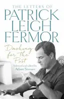 Dashing for the Post - Listy Patricka Leigh Fermora - Dashing for the Post - The Letters of Patrick Leigh Fermor