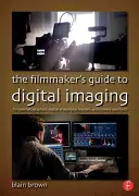 Przewodnik filmowca po obrazowaniu cyfrowym: Dla autorów zdjęć filmowych, techników obrazowania cyfrowego i asystentów kamery - The the Filmmaker's Guide to Digital Imaging: For Cinematographers, Digital Imaging Technicians, and Camera Assistants