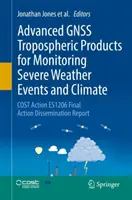 Zaawansowane produkty troposferyczne Gnss do monitorowania poważnych zdarzeń pogodowych i klimatu: Cost Action Es1206 Final Action Dissemination Report - Advanced Gnss Tropospheric Products for Monitoring Severe Weather Events and Climate: Cost Action Es1206 Final Action Dissemination Report