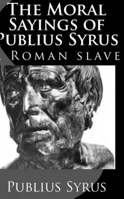 Moralne powiedzenia Publiusza Syrusa: rzymskiego niewolnika - The Moral Sayings of Publius Syrus: A Roman Slave