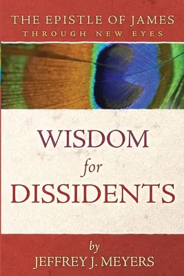 Mądrość dla dysydentów: List Jakuba w nowym świetle - Wisdom for Dissidents: The Epistle of James Through New Eyes