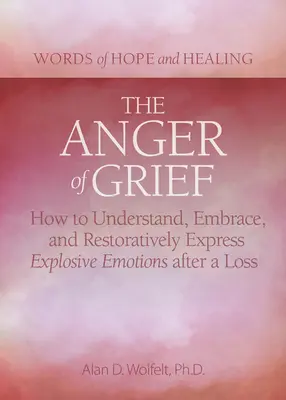 Gniew żałoby: Jak zrozumieć, objąć i odbudować wybuchowe emocje po stracie - The Anger of Grief: How to Understand, Embrace, and Restoratively Express Explosive Emotions After a Loss