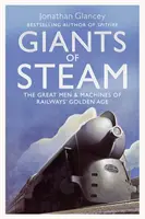 Giganci pary - Wielcy ludzie i maszyny złotego wieku kolei - Giants of Steam - The Great Men and Machines of Rail's Golden Age