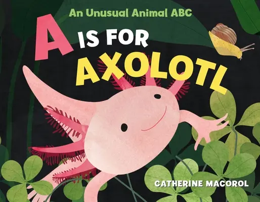 A jak Axolotl: Niezwykłe zwierzęce ABC - A is for Axolotl: An Unusual Animal ABC
