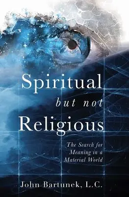 Duchowy, ale nie religijny: Poszukiwanie sensu w materialnym świecie - Spiritual But Not Religious: The Search for Meaning in a Material World