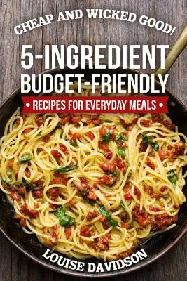 Cheap and Wicked Good! 5-składnikowe, niedrogie przepisy na codzienne posiłki - Cheap and Wicked Good!: 5-Ingredient Budget-Friendly Recipes for Everyday Meals