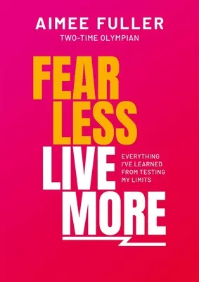 Mniej się bój, więcej żyj: Wszystko, czego nauczyłem się, testując swoje granice - Fear Less Live More: Everything I've Learned from Testing My Limits