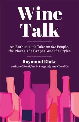 Wine Talk: Entuzjastyczne spojrzenie na ludzi, miejsca, winogrona i style - Wine Talk: An Enthusiast's Take on the People, the Places, the Grapes, and the Styles