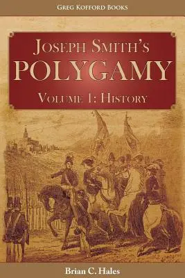 Wielożeństwo Józefa Smitha, tom 1: Historia - Joseph Smith's Polygamy, Volume 1: History