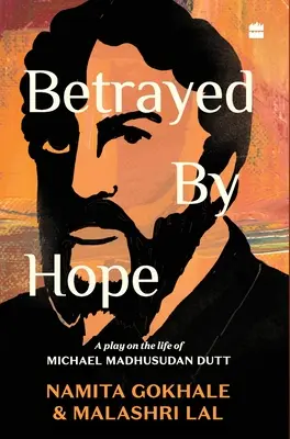 Zdradzony przez nadzieję: gra o życiu Michaela Madhusudana Dutta - Betrayed by Hope: A Play on the Life of Michael Madhusudan Dutt