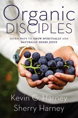 Organiczni uczniowie: Siedem sposobów na duchowy wzrost i naturalne dzielenie się Jezusem - Organic Disciples: Seven Ways to Grow Spiritually and Naturally Share Jesus