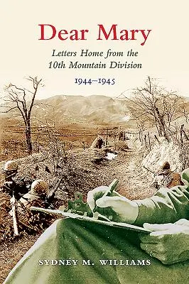 Droga Mary: Listy do domu z 10 Dywizji Górskiej (1944-1945) - Dear Mary: Letters Home from the 10th Mountain Division (1944-1945)