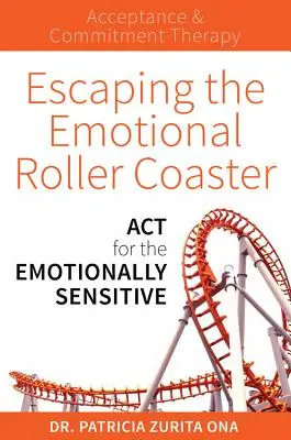 Ucieczka z emocjonalnej kolejki górskiej: ACT dla osób wrażliwych emocjonalnie - Escaping the Emotional Roller Coaster: ACT for the Emotionally Sensitive