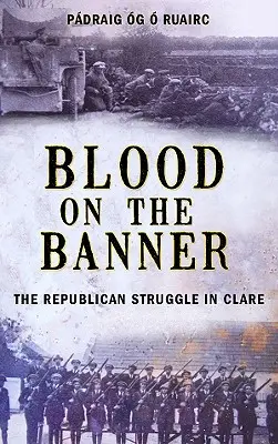 Krew na sztandarze: Republikańska walka w Clare w latach 1913-1923 - Blood on the Banner: The Republican Struggle in Clare 1913-1923