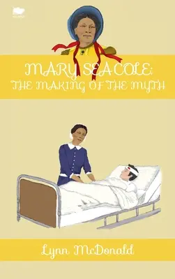 Mary Seacole: tworzenie mitu - Mary Seacole: The Making of the Myth