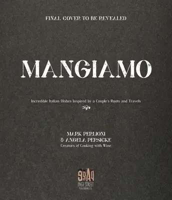 Mangiamo: Niesamowite włoskie potrawy inspirowane korzeniami i podróżami pary - Mangiamo: Incredible Italian Dishes Inspired by a Couple's Roots and Travels