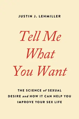 Tell Me What You Want: The Science of Sexual Desire and How It Can Help You Improve Your Sex Life (Powiedz mi, czego pragniesz: nauka o pożądaniu seksualnym i jak może pomóc ci poprawić twoje życie seksualne) - Tell Me What You Want: The Science of Sexual Desire and How It Can Help You Improve Your Sex Life