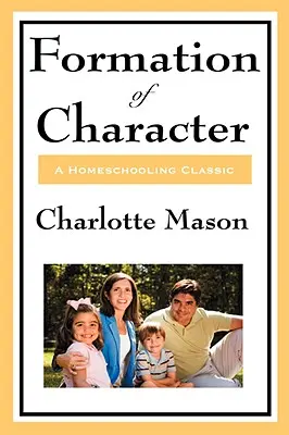 Kształtowanie charakteru: Tom V oryginalnej serii edukacji domowej Charlotte Mason - Formation of Character: Volume V of Charlotte Mason's Original Homeschooling Series