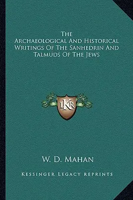 Archeologiczne i historyczne pisma Sanhedrynu i Talmudów żydowskich - The Archaeological and Historical Writings of the Sanhedrin and Talmuds of the Jews