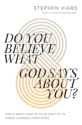 Czy wierzysz w to, co mówi o tobie Bóg: Jak właściwe postrzeganie własnej tożsamości w Chrystusie zmienia wszystko - Do You Believe What God Says about You?: How a Right View of Your Identity in Christ Changes Everything