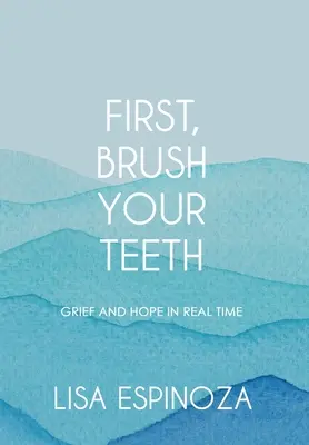 Najpierw umyj zęby: Żal i nadzieja w czasie rzeczywistym - First, Brush Your Teeth: Grief and Hope in Real Time