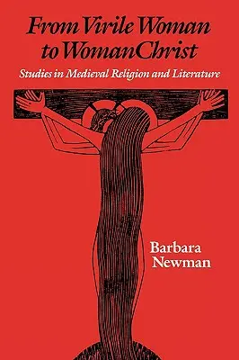 Od dziewiczej kobiety do kobiety-chrystusa: Studia nad średniowieczną religią i literaturą - From Virile Woman to Womanchrist: Studies in Medieval Religion and Literature