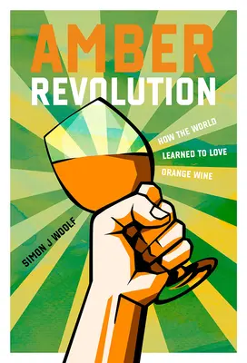 Bursztynowa rewolucja: Jak świat pokochał wino pomarańczowe - Amber Revolution: How the World Learned to Love Orange Wine