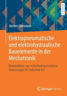 Elektropneumatische Und Elektrohydraulische Bauelemente in Der Mechatronik: Konstruktion Von Sicherheitsgerichteten Steuerungen Fr Industrie 4.0