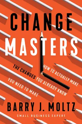 Changemasters: Jak faktycznie wprowadzić zmiany, o których już wiesz, że musisz je wprowadzić? - Changemasters: How to Actually Make the Changes You Already Know You Need to Make