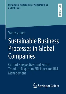 Zrównoważone procesy biznesowe w globalnych firmach: Aktualne perspektywy i przyszłe trendy w zakresie wydajności i zarządzania ryzykiem - Sustainable Business Processes in Global Companies: Current Perspectives and Future Trends in Regard to Efficiency and Risk Management