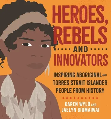 Bohaterowie, buntownicy i innowatorzy: Aborygeni i mieszkańcy wysp Cieśniny Torresa, którzy ukształtowali Australię - Heroes, Rebels and Innovators: Aboriginal and Torres Strait Islander People Who Shaped Australia