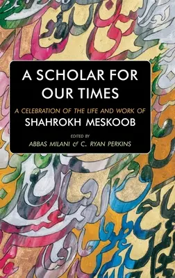 Uczony na miarę naszych czasów: Świętowanie życia i pracy Shahrokha Meskooba - A Scholar for our Times: A Celebration of the Life and Work of Shahrokh Meskoob