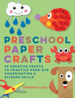 Papierowe rękodzieło w przedszkolu: 25 kreatywnych rękodzieł do ćwiczenia koordynacji ręka-oko i umiejętności nożyczek - Preschool Paper Crafts: 25 Creative Crafts to Practice Hand-Eye Coordination & Scissor Skills