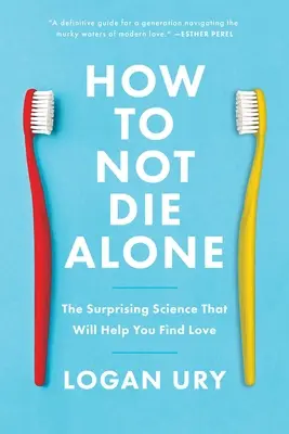 Jak nie umrzeć samotnie: Zaskakująca nauka, która pomoże ci znaleźć miłość - How to Not Die Alone: The Surprising Science That Will Help You Find Love