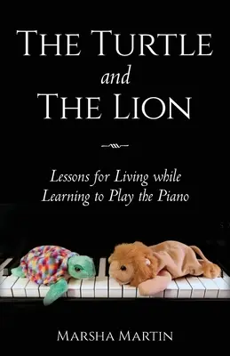 Żółw i lew: Lekcje życia podczas nauki gry na pianinie - The Turtle and The Lion: Lessons for Living while Learning to Play the Piano